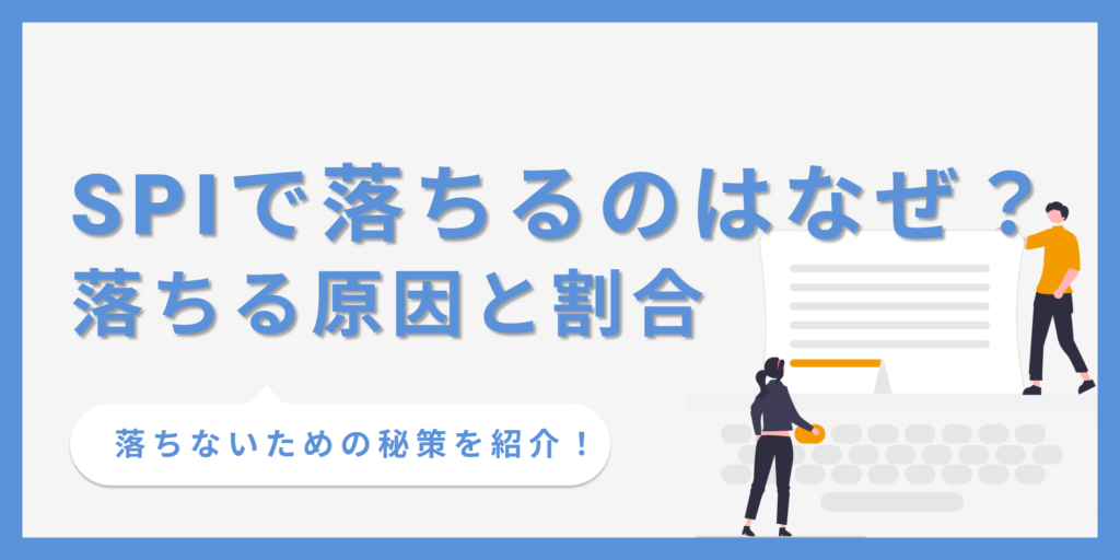 SPIで落ちるのはなぜ？落ちる割合や原因、対策法まで徹底解説！